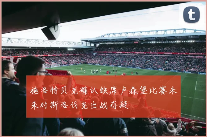 施洛特贝克确认缺席卢森堡比赛未来对斯洛伐克出战存疑