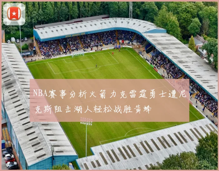 NBA赛事分析火箭力克雷霆勇士遭尼克斯阻击湖人轻松战胜黄蜂