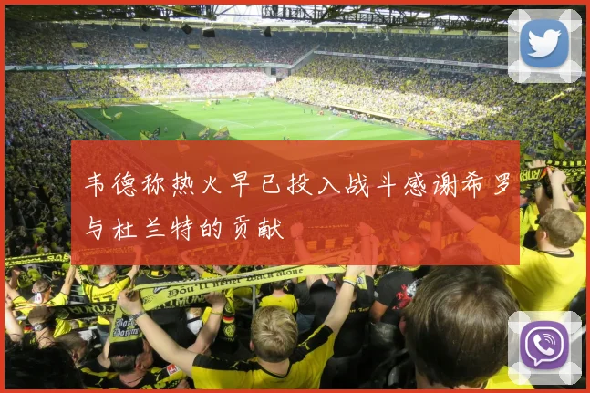 韦德称热火早已投入战斗感谢希罗与杜兰特的贡献