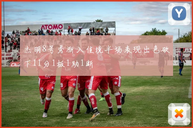 杰明8号秀渐入佳境半场表现出色砍下11分1板1助1断