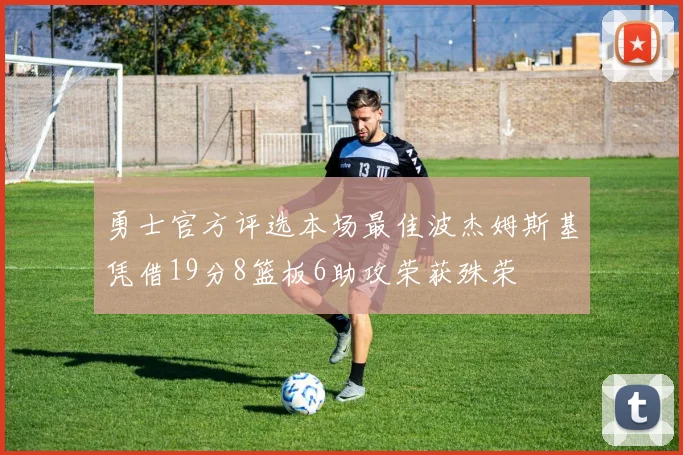 勇士官方评选本场最佳波杰姆斯基凭借19分8篮板6助攻荣获殊荣